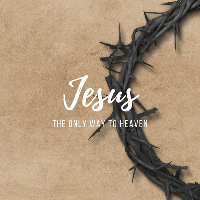 JESUS, THE ONLY WAY TO HEAVEN